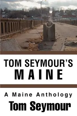 Tom Seymour's Maine: Maine: Antológia Maine - Tom Seymour's Maine: A Maine Anthology