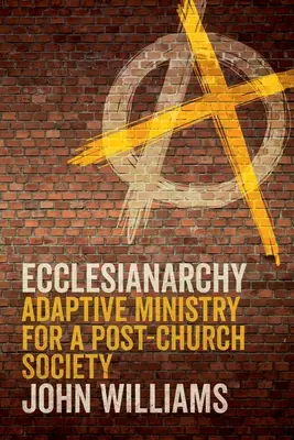 Ecclesianarchy: Adaptívna služba pre postcirkevnú spoločnosť - Ecclesianarchy: Adaptive Ministry for a Post-Church Society