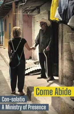 Come Abide: Consoleio: Con-solatio, služba prítomnosti - Come Abide: Con-solatio, a Ministry of Presence