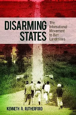 Odzbrojujúce štáty: Medzinárodné hnutie za zákaz nášľapných mín - Disarming States: The International Movement to Ban Landmines
