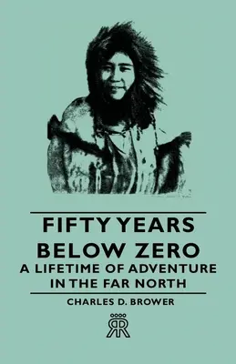 Päťdesiat rokov pod nulou - celoživotné dobrodružstvo na ďalekom severe - Fifty Years Below Zero - A Lifetime of Adventure in the Far North