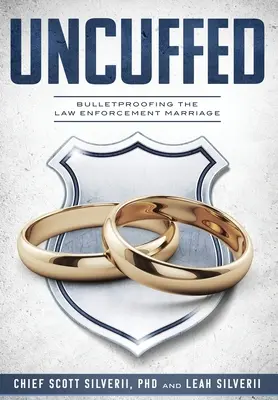 Uncuffed: Vydanie: Nepriestrelná ochrana manželstva v oblasti presadzovania práva (Bulletproofing the Law Enforcement Marriage) - Uncuffed: Bulletproofing the Law Enforcement Marriage