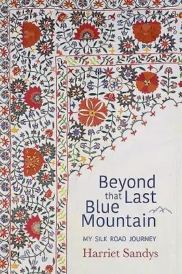 Za poslednou modrou horou: Moja cesta po hodvábnej ceste - Beyond That Last Blue Mountain: My Silk Road Journey