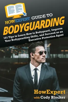 HowExpert Guide to Bodyguarding: Ako sa naučiť chrániť, zdokonaľovať sa a uspieť ako agent výkonnej ochrany: 101 tipov, ako sa naučiť chrániť, zdokonaľovať sa a uspieť ako agent výkonnej ochrany - HowExpert Guide to Bodyguarding: 101 Tips to Learn How to Bodyguard, Improve, and Succeed as an Executive Protection Agent