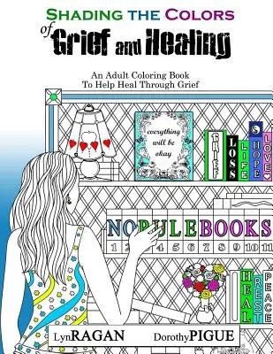 Tieňovanie farieb smútku a uzdravenia: Kniha na vyfarbovanie pre dospelých, ktorá pomáha liečiť sa zo smútku - Shading The Colors of Grief and Healing: An Adult Coloring Book To Help Heal Through Grief