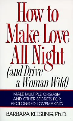 Ako sa milovať celú noc: A poblázniť ženu! - How to Make Love All Night: And Drive a Woman Wild!