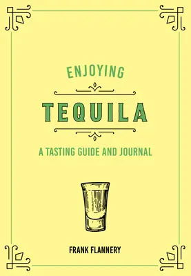 Vychutnávanie tequily: Degustačný sprievodca a denník - Enjoying Tequila: A Tasting Guide and Journal