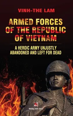 Ozbrojené sily Vietnamskej republiky - Hrdinská armáda nespravodlivo opustená a ponechaná napospas smrti - Armed Forces of the Republic of Vietnam - A Heroic Army Unjustly Abandoned and Left for Dead