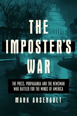The Imposter's War: The Press, Propaganda, and the Newsman Who Battled for the Minds of America (Podvodníkova vojna: Tlač, propaganda a novinár, ktorý bojoval o zmýšľanie Ameriky) - The Imposter's War: The Press, Propaganda, and the Newsman Who Battled for the Minds of America