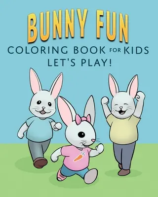Zábavné maľovanky so zajačikmi pre deti: Hrajme sa! - Bunny Fun Coloring Book for Kids: Let's Play!