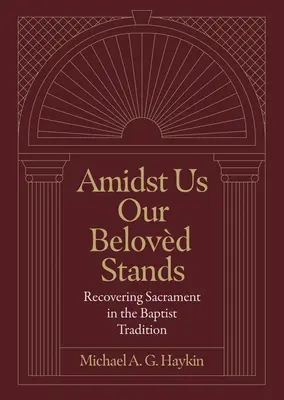 Uprostred nás stojí náš milovaný: Obnovenie sviatosti v baptistickej tradícii - Amidst Us Our Beloved Stands: Recovering Sacrament in the Baptist Tradition