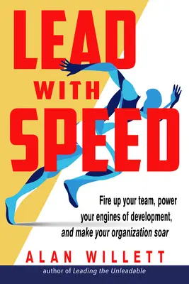 Rýchle vedenie: Vydajte sa na cestu k úspechu: naštartujte svoj tím, podporte rozvoj a nechajte svoju organizáciu stúpať - Lead with Speed: Fire Up Your Team, Power Your Engines of Development, and Make Your Organization Soar