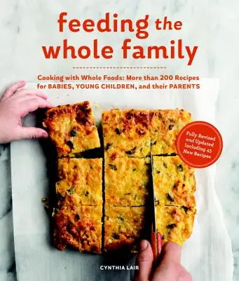 Stravovanie celej rodiny: Varenie z celých potravín: Viac ako 200 receptov na výživu bábätiek, malých detí a ich rodičov - Feeding the Whole Family: Cooking with Whole Foods: More Than 200 Recipes for Feeding Babies, Young Children, and Their Parents