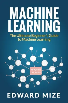 Strojové učenie: Príručka pre úplných začiatočníkov o strojovom učení - Machine Learning: The Ultimate Beginner's Guide to Machine Learning