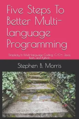 Päť krokov k lepšiemu programovaniu vo viacerých jazykoch: Jednoduchosť viacjazyčného kódovania: C/C++, Java, Bash a Python - Five Steps To Better Multi-language Programming: Simplicity In Multi-language Coding: C/C++, Java, Bash, and Python