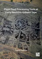 Nástroje na spracovanie rastlinnej potravy v ranom neolite v Gobekli Tepe - Plant Food Processing Tools at Early Neolithic Gobekli Tepe