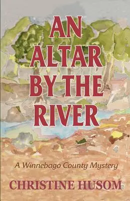 Oltár pri rieke: Záhada okresu Winnebago - An Altar By The River: A Winnebago County Mystery