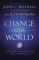 Zmeň svoj svet - Ako môže každý a kdekoľvek zmeniť svet - Change Your World - How Anyone, Anywhere Can Make a Difference