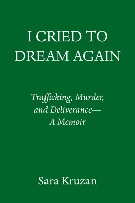 I Cried to Dream Again: Trafficking, Murder, and Deliverance -- A Memoir
