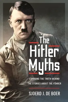 Mýty o Hitlerovi: Mýty o Hitlerovi: Odhaľovanie pravdy za príbehmi o Vlkovi - The Hitler Myths: Exposing the Truth Behind the Stories about the Fhrer