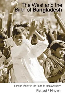 Západ a zrod Bangladéša: Zahraničná politika tvárou v tvár masovému zverstvu - The West and the Birth of Bangladesh: Foreign Policy in the Face of Mass Atrocity