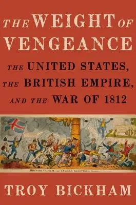 Váha pomsty: Spojené štáty, britské impérium a vojna v roku 1812 - Weight of Vengeance: The United States, the British Empire, and the War of 1812