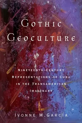 Gotická geokultúra: Kuba v transamerickej imaginácii: reprezentácie Kuby v 19. storočí - Gothic Geoculture: Nineteenth-Century Representations of Cuba in the Transamerican Imaginary