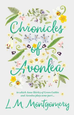Kroniky Avonlea, v ktorých hrá určitú úlohu Anne Shirley zo Zeleného štítu a Avonlea .. - Chronicles of Avonlea, in Which Anne Shirley of Green Gables and Avonlea Plays Some Part ..