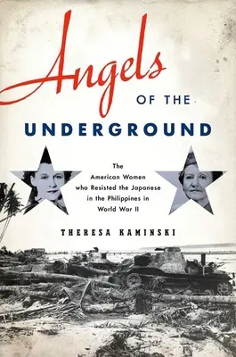 Anjeli z podzemia: Američanky, ktoré sa počas druhej svetovej vojny bránili Japoncom na Filipínach - Angels of the Underground: The American Women Who Resisted the Japanese in the Philippines in World War II