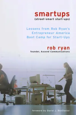 Smartups: Lekcie z amerického výcvikového tábora pre začínajúcich podnikateľov Roba Ryana - Smartups: Lessons from Rob Ryan's Entrepreneur America Boot Camp for Start-Ups