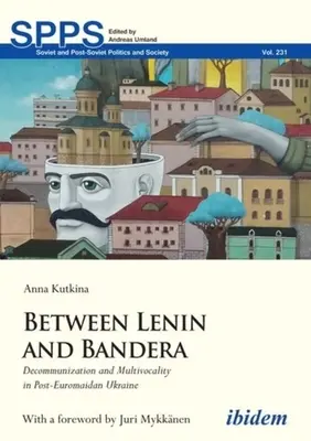 Medzi Leninom a Banderom: Dekomunizácia a multivokalita na Ukrajine po euromajdane: Lenin a Lenin: dekomunizácia a multivokalita na Ukrajine po euromajdane - Between Lenin and Bandera: Decommunization and Multivocality in Post-Euromaidan Ukraine