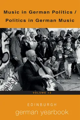 Edinburgh German Yearbook 13: Music in German Politics / Politika v nemeckej hudbe - Edinburgh German Yearbook 13: Music in German Politics / Politics in German Music