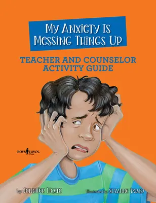 Moja úzkosť všetko kazí Príručka aktivít pre učiteľov a poradcov - My Anxiety Is Messing Things Up Teacher and Counselor Activity Guide