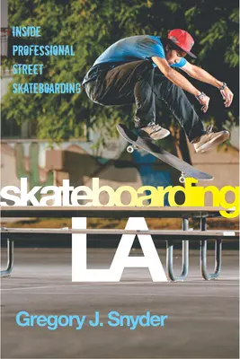 Skateboarding LA: Profesionálny pouličný skateboarding v LA - Skateboarding LA: Inside Professional Street Skateboarding
