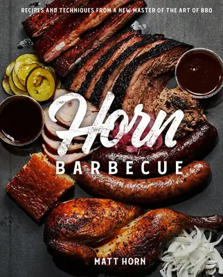 Horn Barbecue: Recepty a techniky od majstra grilovacieho umenia - Horn Barbecue: Recipes and Techniques from a Master of the Art of BBQ