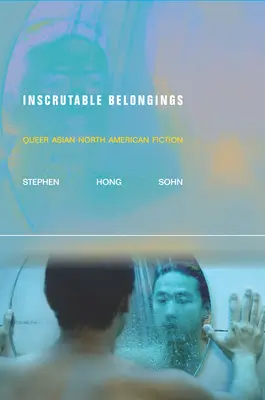 Nevypočítateľné príslušnosti: Queer Asian North American Fiction - Inscrutable Belongings: Queer Asian North American Fiction
