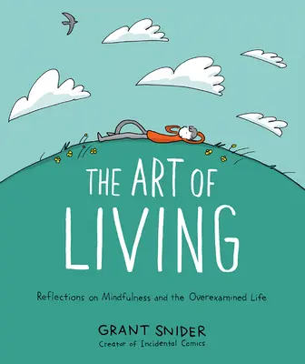 Umenie žiť: Umelecké umenie: Úvahy o všímavosti a skúmaní života - The Art of Living: Reflections on Mindfulness and the Overexamined Life