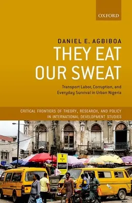 Jedia náš pot: Práca v doprave, korupcia a každodenné prežitie v mestskej Nigérii - They Eat Our Sweat: Transport Labor, Corruption, and Everyday Survival in Urban Nigeria