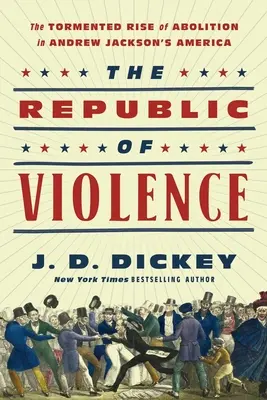 Republika násilia: Trýznivý vzostup abolicionizmu v Amerike Andrewa Jacksona - The Republic of Violence: The Tormented Rise of Abolition in Andrew Jackson's America