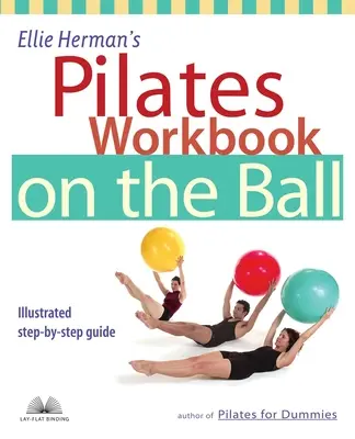 Ellie Herman's Pilates Workbook on the Ball: Ilustrovaný sprievodca krok za krokom - Ellie Herman's Pilates Workbook on the Ball: Illustrated Step-By-Step Guide