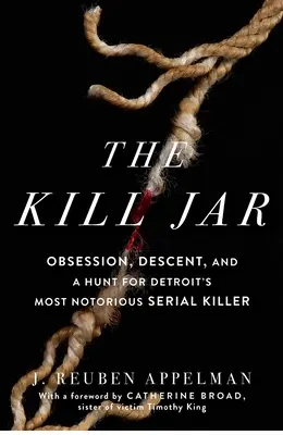 The Kill Jar: Posadnutosť, pôvod a pátranie po najznámejšom sériovom vrahovi v Detroite - The Kill Jar: Obsession, Descent, and a Hunt for Detroit's Most Notorious Serial Killer