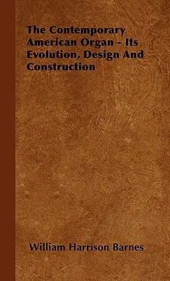 Súčasné americké organy - ich vývoj, dizajn a konštrukcia - The Contemporary American Organ - Its Evolution, Design and Construction
