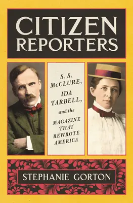 Občianski reportéri: McClure, Ida Tarbellová a časopis, ktorý prepísal Ameriku - Citizen Reporters: S.S. McClure, Ida Tarbell, and the Magazine That Rewrote America