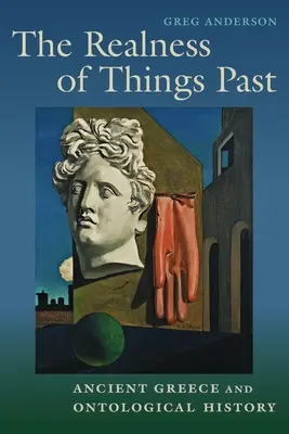 Skutočnosť vecí minulých: Staroveké Grécko a ontologická história - The Realness of Things Past: Ancient Greece and Ontological History