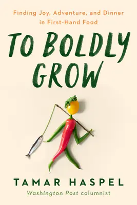 Odvážne rásť: Vydajte sa na cestu: Nájsť radosť, dobrodružstvo a večeru na vlastnom dvore - To Boldly Grow: Finding Joy, Adventure, and Dinner in Your Own Backyard