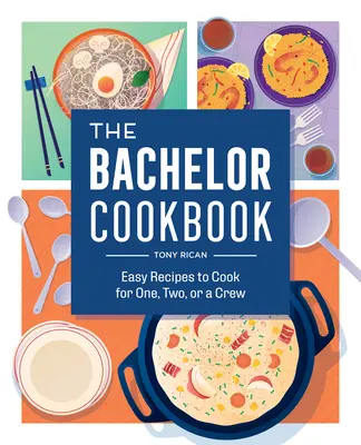 Kuchárska kniha pre starých mládencov: Jednoduché recepty na varenie pre jedného, dvoch alebo celú posádku - The Bachelor Cookbook: Easy Recipes to Cook for One, Two or a Crew