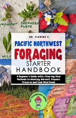 Pacific Northwest Foraging Starter Handbook: Príručka pre začiatočníkov so 6 metódami krok za krokom na identifikáciu, zber, prípravu, konzervovanie a varenie divokých potravín - Pacific Northwest Foraging Starter Handbook: A Beginner's Guide with 6 Step-by-Step Methods to Identify, Harvest, Prepare, Preserve and Cook Wild Food