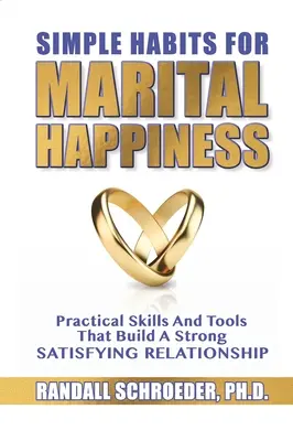 Jednoduché návyky pre manželské šťastie: Praktické zručnosti a nástroje, ktoré budujú silný a spokojný vzťah - Simple Habits for Marital Happiness: Practical Skills and Tools That Build a Strong Satisfying Relationship
