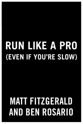 Bežte ako profesionál (aj keď ste pomalí): Elitné nástroje a tipy pre bežcov na každej úrovni - Run Like a Pro (Even If You're Slow): Elite Tools and Tips for Runners at Every Level