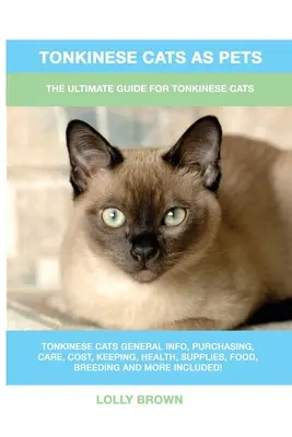 Tonkinské mačky ako domáce zvieratá: Najlepší sprievodca pre tonkinské mačky - Tonkinese Cats as Pets: The Ultimate Guide for Tonkinese Cats